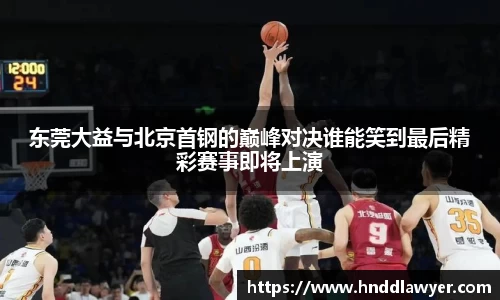 东莞大益与北京首钢的巅峰对决谁能笑到最后精彩赛事即将上演
